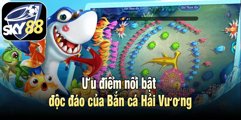 Ưu điểm nổi bật tạo nên sự độc đáo của Bắn cá Hải Vương