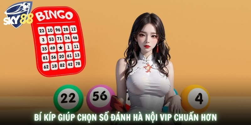Bí kíp giúp chọn số đánh Hà Nội VIP chuẩn hơn