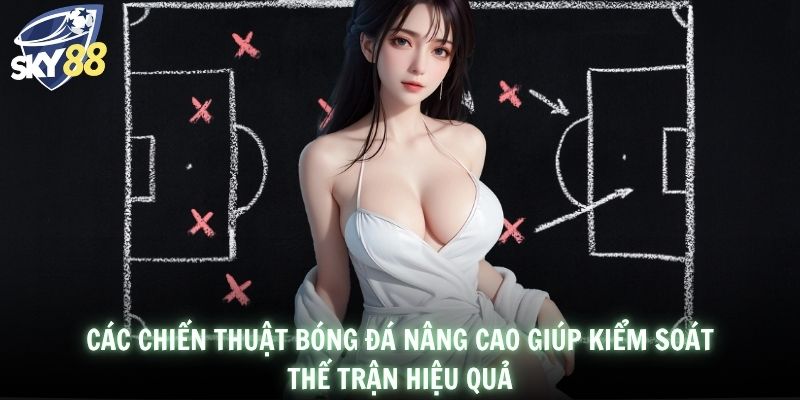 Các chiến thuật bóng đá nâng cao giúp kiểm soát thế trận hiệu quả