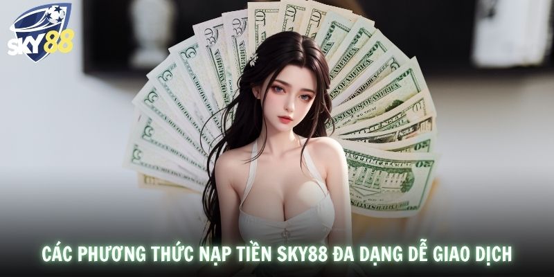 Các phương thức nạp tiền SKY88 đa dạng dễ giao dịch