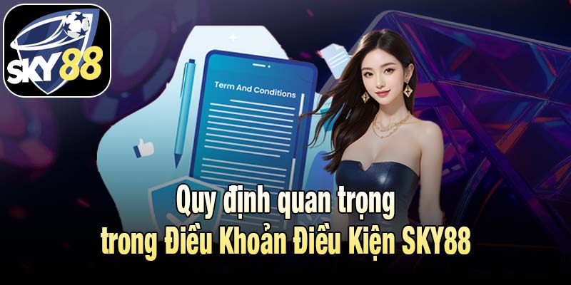 Quy định quan trọng trong Điều Khoản Điều Kiện SKY88