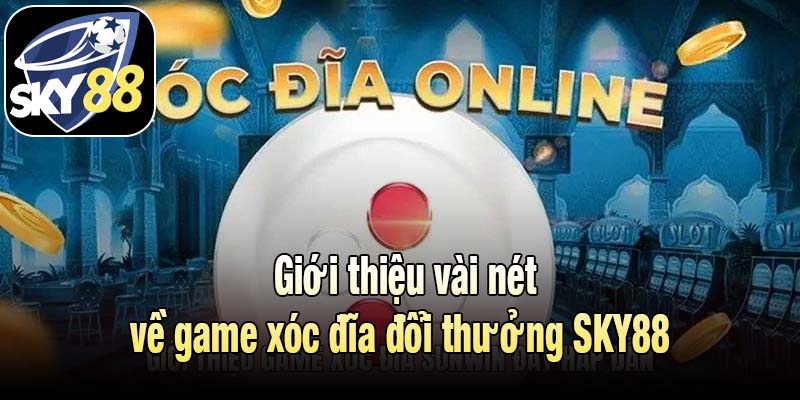 Giới thiệu vài nét về game xóc đĩa đổi thưởng SKY88 