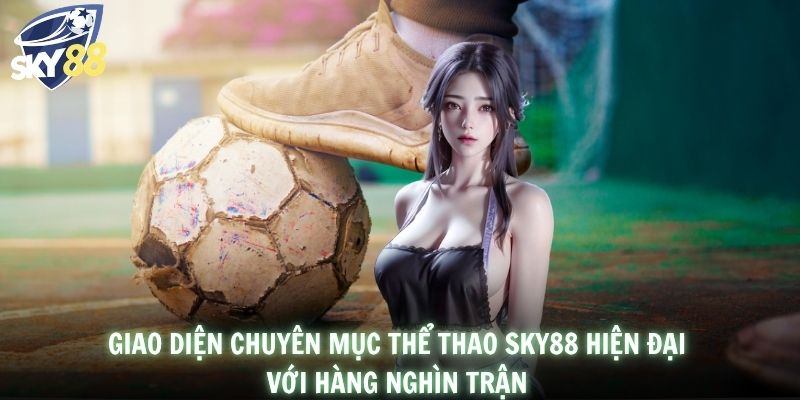Giao diện chuyên mục thể thao SKY88 hiện đại với hàng nghìn trận