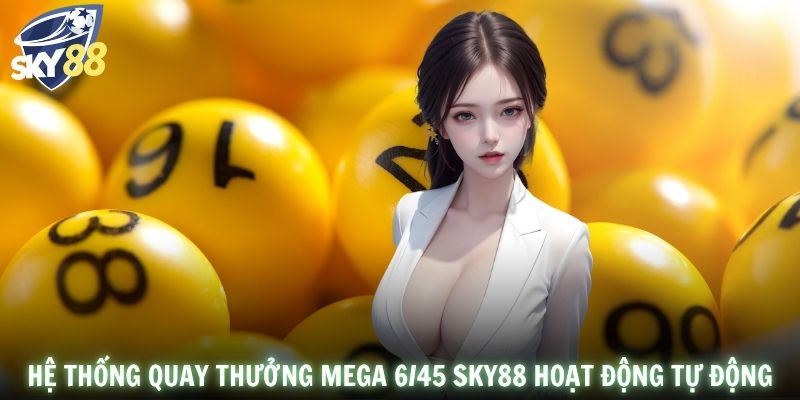 Hệ thống quay thưởng Mega 6/45 SKY88 hoạt động tự động