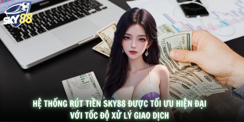Hệ thống rút tiền SKY88 được tối ưu hiện đại với tốc độ xử lý giao dịch