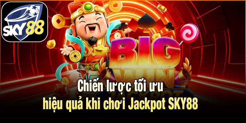 Chiến lược tối ưu hiệu quả khi chơi Jackpot SKY88