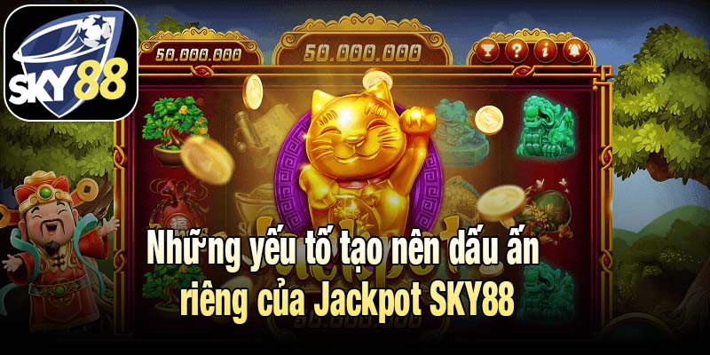 Những yếu tố tạo nên dấu ấn riêng của Jackpot SKY88