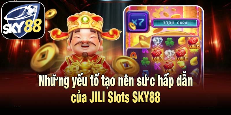 Những yếu tố tạo nên sức hấp dẫn của JILI Slots SKY88