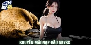 Khuyến Mãi Nạp Đầu SKY88 - Tân Thủ Hấp Dẫn Không Nên Bỏ Lỡ