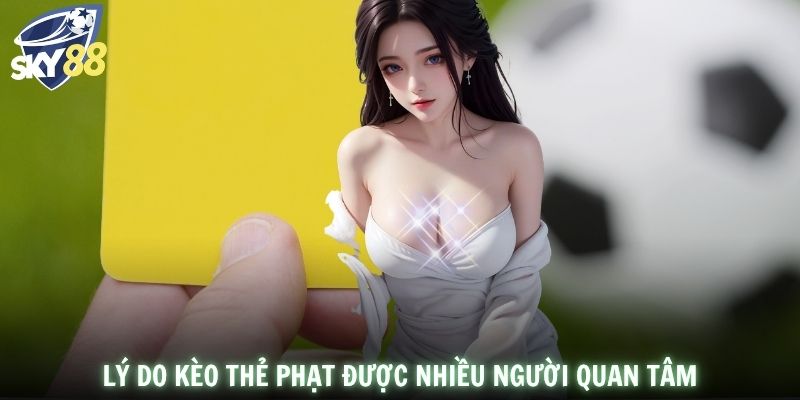 Lý do kèo thẻ phạt được nhiều người quan tâm