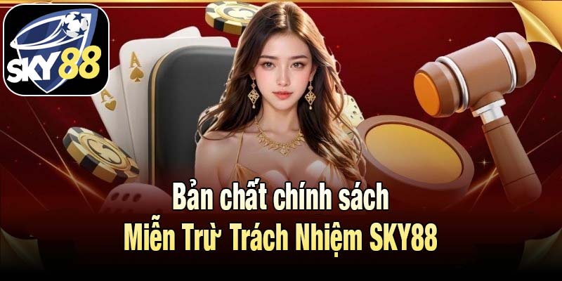 Bản chất chính sách Miễn Trừ Trách Nhiệm SKY88