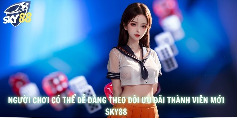 Người chơi có thể dễ dàng theo dõi ưu đãi thành viên mới SKY88