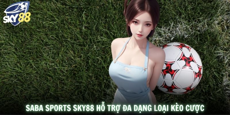 Saba Sports SKY88 hỗ trợ đa dạng loại kèo cược