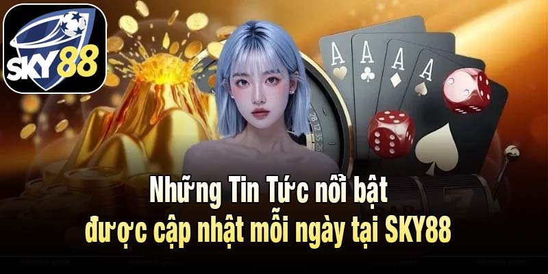 Những Tin Tức nổi bật được cập nhật mỗi ngày tại SKY88